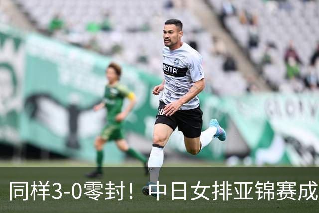 同样3-0零封！中日女排亚锦赛成色差距悬殊，锻炼价值高下立判