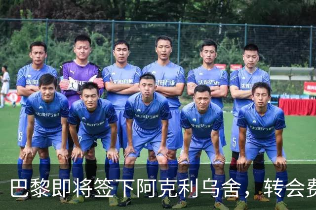 巴黎即将签下阿克利乌舍，转会费5000万欧元
