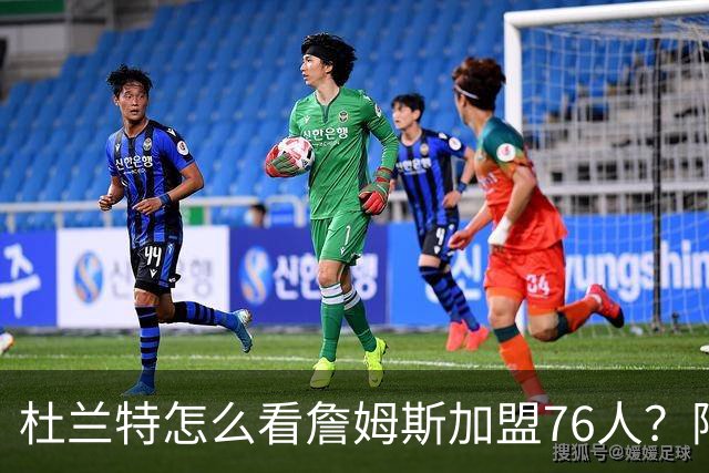 杜兰特怎么看詹姆斯加盟76人？阿杜的发言一针见血